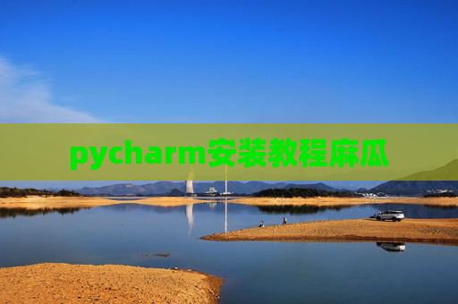 pycharm安装教程麻瓜