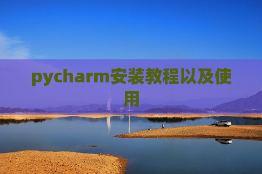 pycharm安装教程以及使用 pycharm安装教程以及使用
